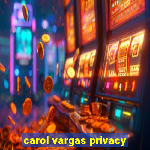 carol vargas privacy